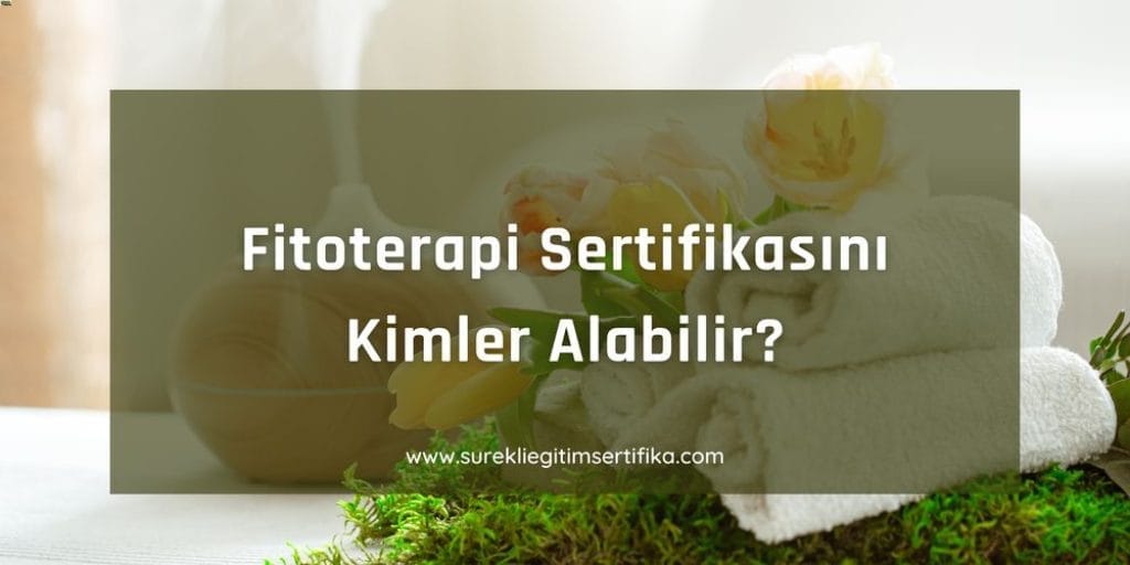Fitoterapi Sertifikasini Kimler Alabilir Fitoterapi Sertifikasını Kimler Alabilir