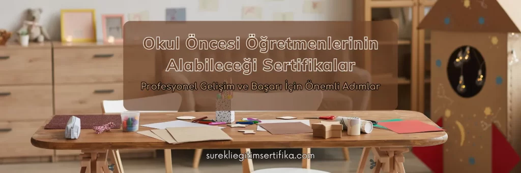 Okul Öncesi Öğretmenlerinin Alabileceği Sertifikalar Profesyonel Gelişim ve Başarı İçin Önemli Adımlar