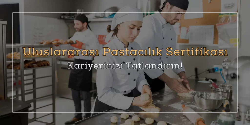Uluslararasi Pastacilik Sertifikasi Kariyerinizi Tatlandirin Uluslararası Pastacılık Sertifikası Kariyerinizi Tatlandırın!