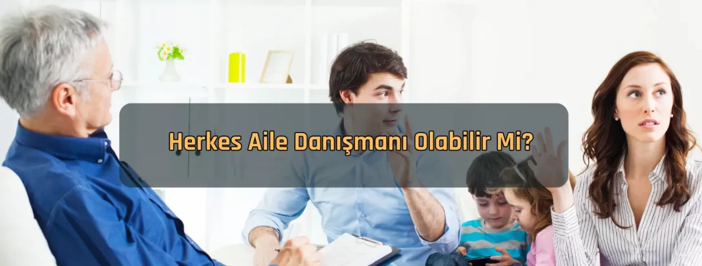 Herkes Aile Danismani Olabilir Mi Herkes Aile Danismani Olabilir Mi