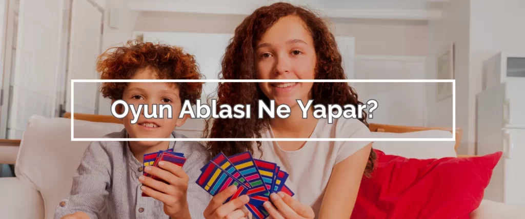 Oyun Ablasi Ne Yapar