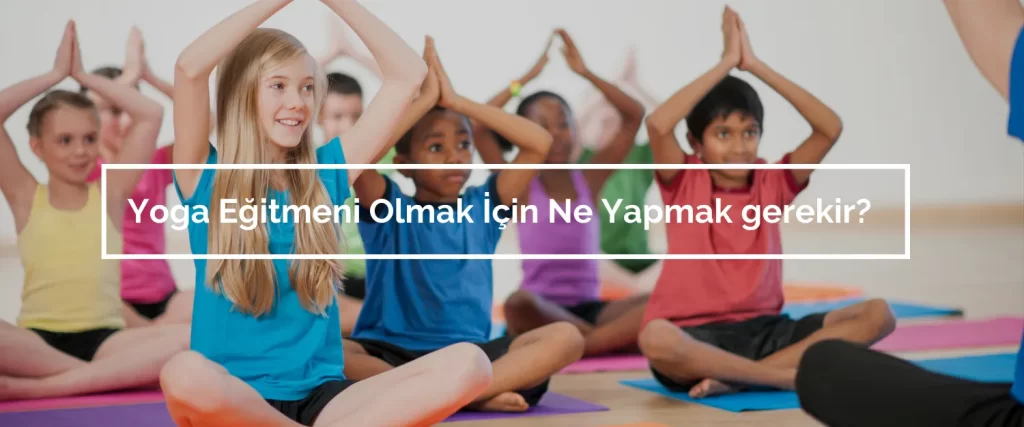 Yoga Egitmeni Olmak Icin Ne Yapmak gerekir Yoga Egitmeni Olmak Icin Ne Yapmak gerekir