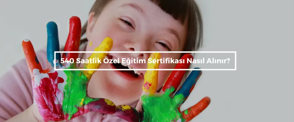 540 Saatlik Ozel Egitim Sertifikasi Nasil Alinir