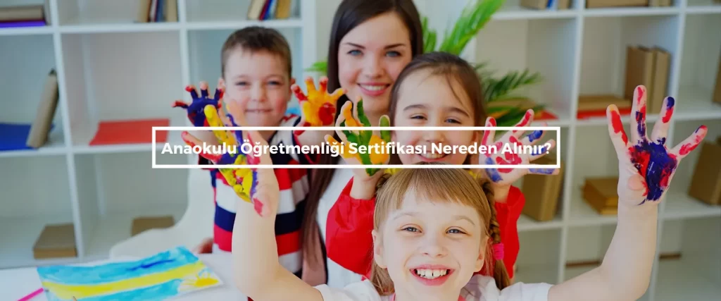 Anaokulu Ogretmenligi Sertifikasi Nereden Alinir