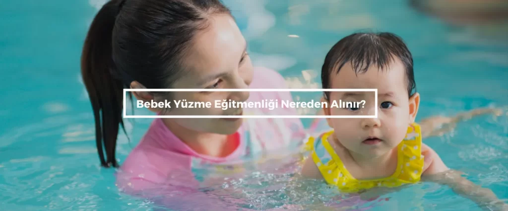 Bebek Yuzme Egitmenligi Nereden Alinir