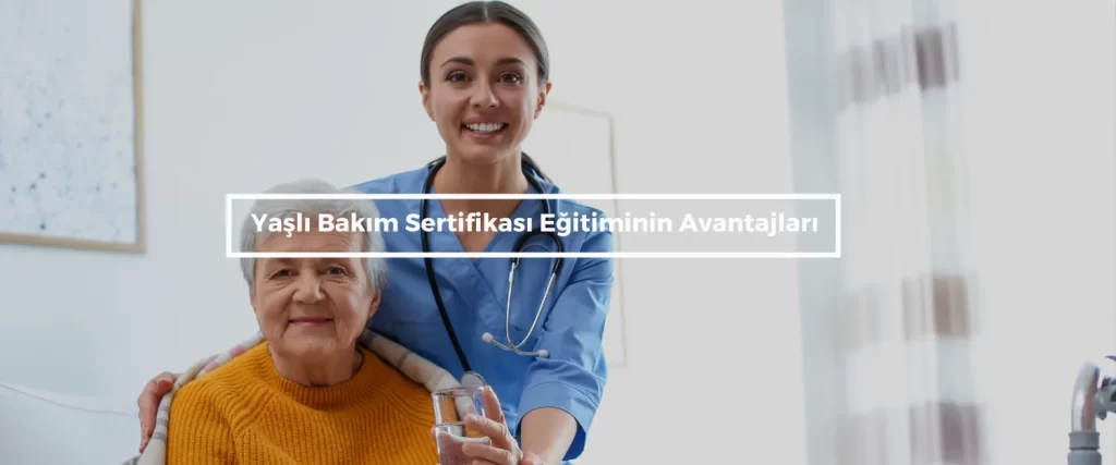 Yasli Bakim Sertifikasi Egitiminin Avantajlari