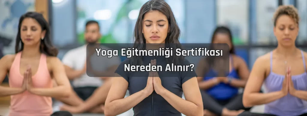 Yoga Egitmenligi Sertifikasi Nereden Alinir