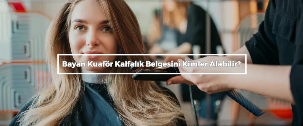 Bayan Kuafor Kalfalik Belgesini Kimler Alabilir