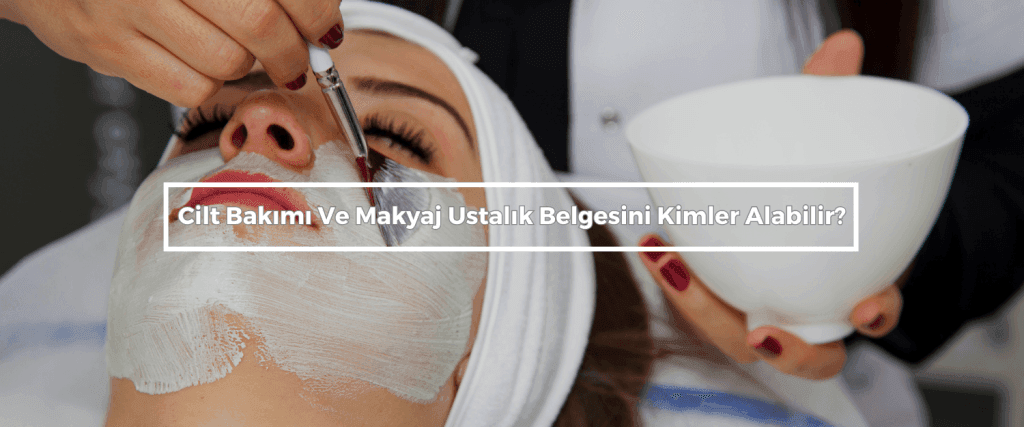 Cilt Bakimi Ve Makyaj Ustalik Belgesini Kimler Alabilir