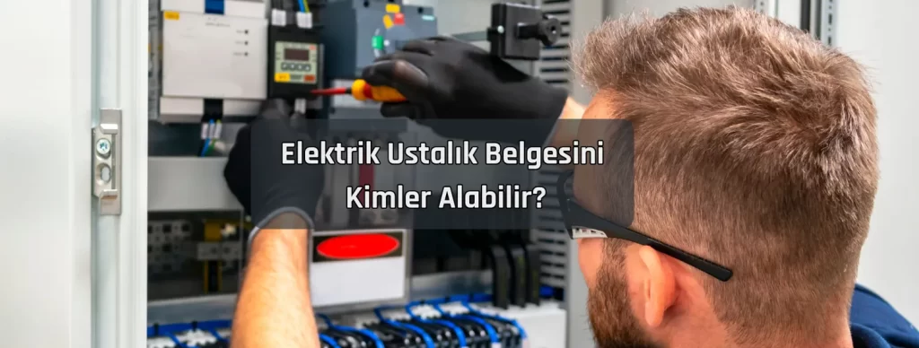Elektrik Ustalik Belgesini Kimler Alabilir Elektrik Ustalik Belgesini Kimler Alabilir
