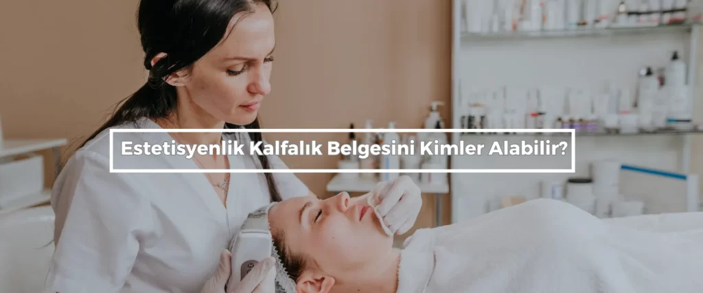 Estetisyenlik Kalfalik Belgesini Kimler Alabilir Estetisyenlik Kalfalik Belgesini Kimler Alabilir