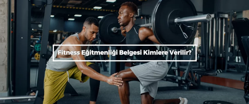 Fitness Egitmenligi Belgesi Kimlere Verilir