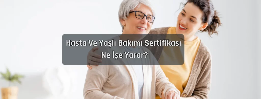 Hasta Ve Yasli Bakimi Sertifikasi Ne Ise Yarar Hasta Ve Yasli Bakimi Sertifikasi Ne Ise Yarar