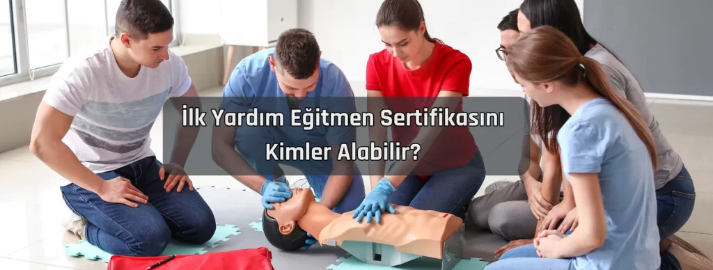 Ilk Yardim Egitmen Sertifikasini Kimler Alabilir