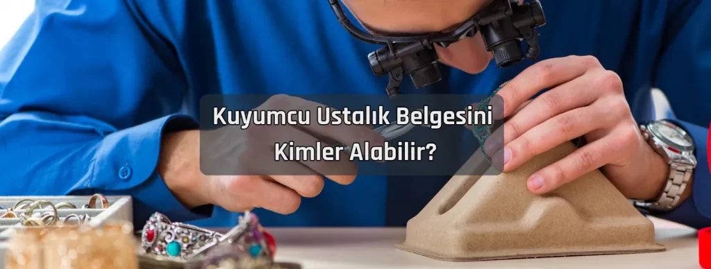 Kuyumcu Ustalik Belgesini Kimler Alabilir Kuyumcu Ustalik Belgesini Kimler Alabilir