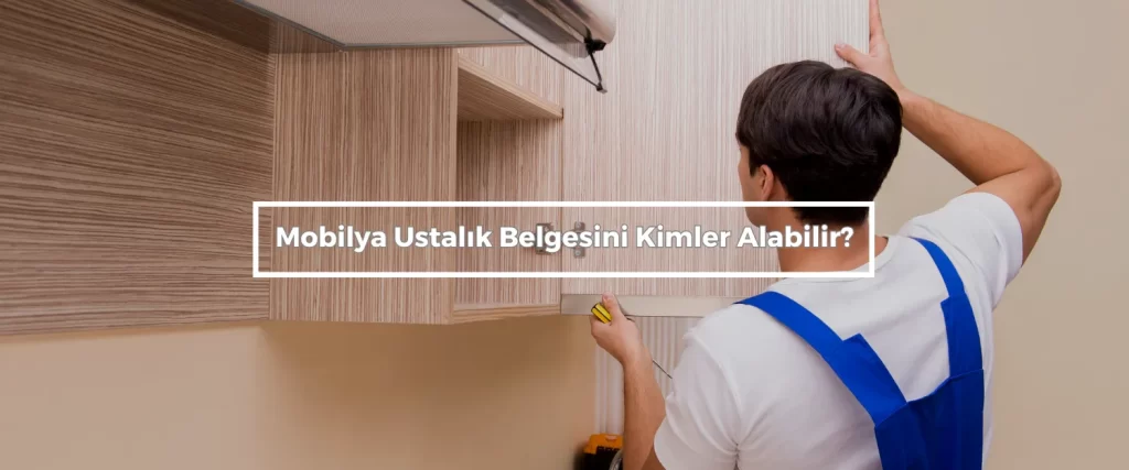 Mobilya Ustalik Belgesini Kimler Alabilir
