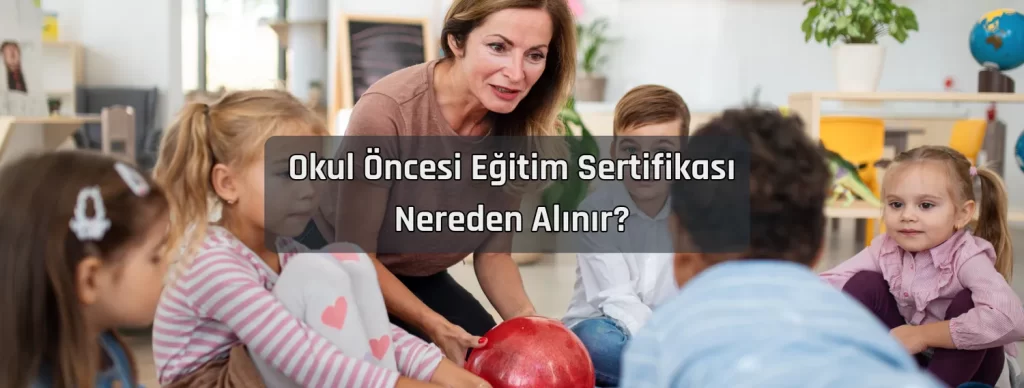 Okul Oncesi Egitim Sertifikasi Nereden Alinir