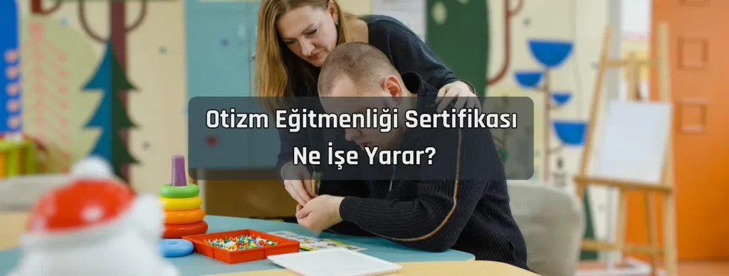 Otizm Egitmenligi Sertifikasi Ne Ise Yarar