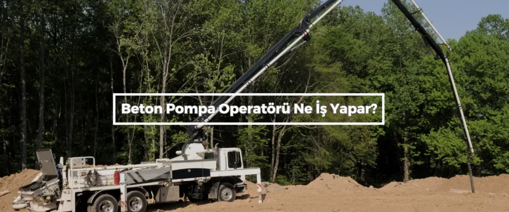 Beton Pompa Operatoru Ne Is Yapar Beton Pompa Operatoru Ne Is Yapar