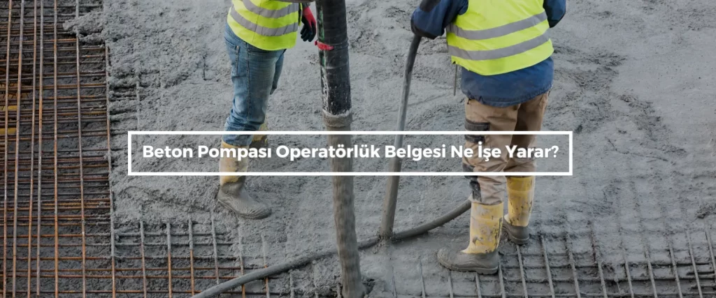Beton Pompasi Operatorluk Belgesi Ne Ise Yarar Beton Pompasi Operatorluk Belgesi Ne Ise Yarar