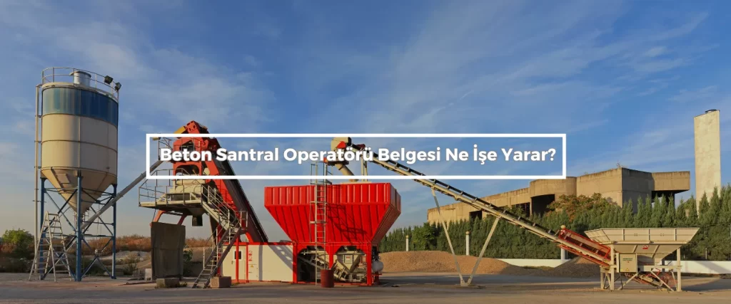 Beton Santral Operatörü Belgesi Alma