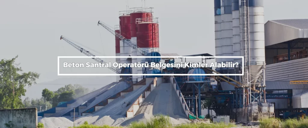 Beton Santral Operatoru Belgesini Kimler Alabilir Beton Santral Operatoru Belgesini Kimler Alabilir