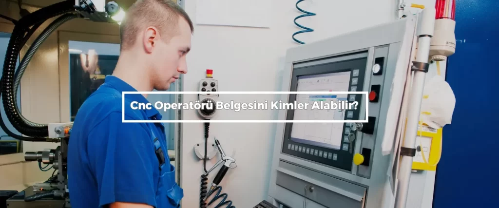 Cnc Operatoru Belgesini Kimler Alabilir Cnc Operatoru Belgesini Kimler Alabilir