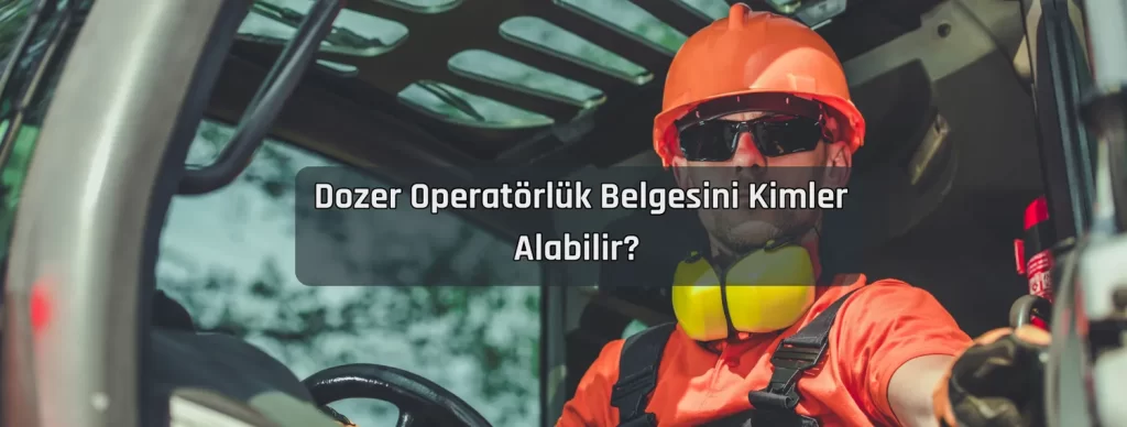 Dozer Operatorluk Belgesini Kimler Alabilir Dozer Operatorluk Belgesini Kimler Alabilir
