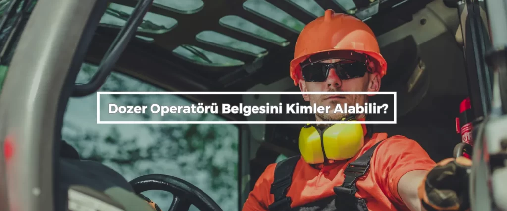 Dozer Operatoru Belgesini Kimler Alabilir