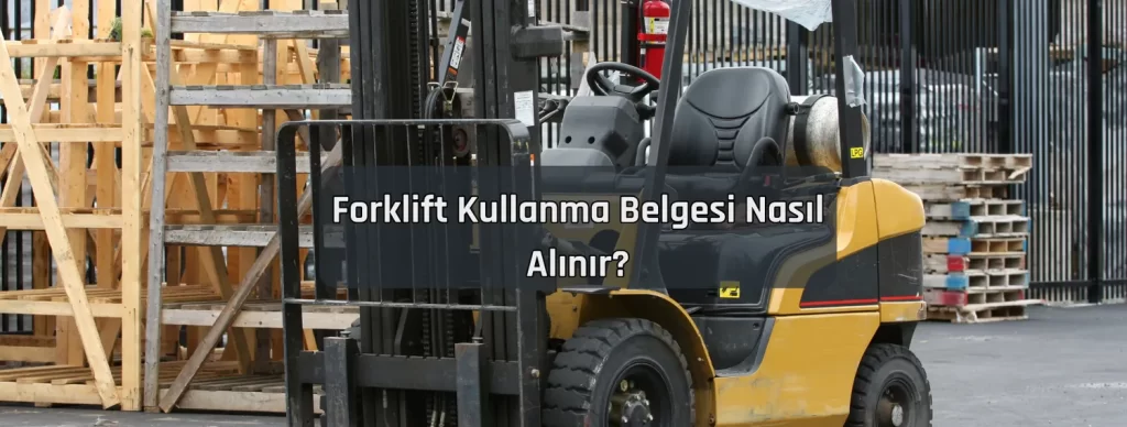 Forklift Kullanma Belgesi Nasil Alinir Forklift Kullanma Belgesi Nasil Alinir