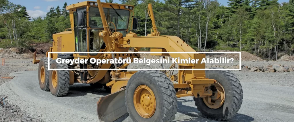 Greyder Operatoru Belgesini Kimler Alabilir 1 Greyder Operatoru Belgesini Kimler Alabilir 1