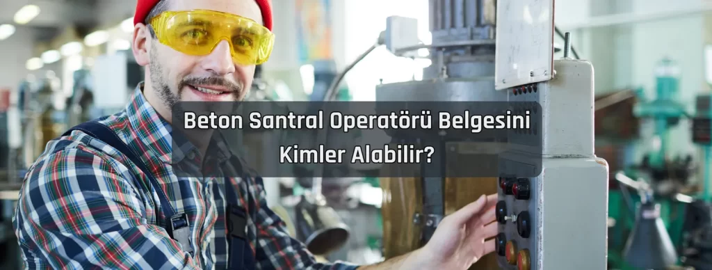 Beton Santral Operatoru Belgesini Kimler Alabilir Beton Santral Operatoru Belgesini Kimler Alabilir