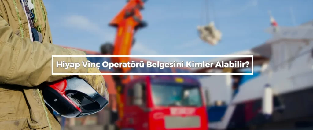 Hiyap Vinc Operatoru Belgesini Kimler Alabilir