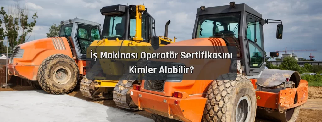 Is Makinasi Operator Sertifikasini Kimler Alabilir Is Makinasi Operator Sertifikasini Kimler Alabilir