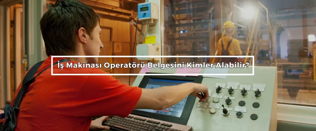 Is Makinasi Operatoru Belgesini Kimler Alabilir Is Makinasi Operatoru Belgesini Kimler Alabilir