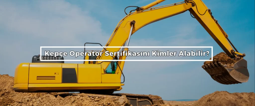 Kepce Operator Sertifikasini Kimler Alabilir