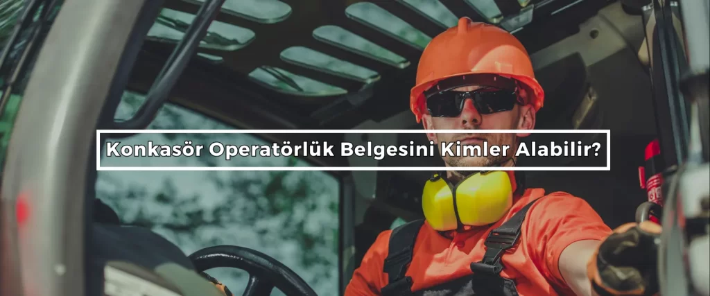 Konkasor Operatorluk Belgesini Kimler Alabilir Konkasor Operatorluk Belgesini Kimler Alabilir