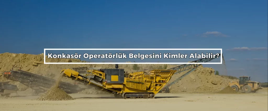 Konkasor Operatorluk Belgesini Kimler Alabilir 2 Konkasor Operatorluk Belgesini Kimler Alabilir 2
