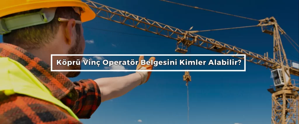 Kopru Vinc Operator Belgesini Kimler Alabilir