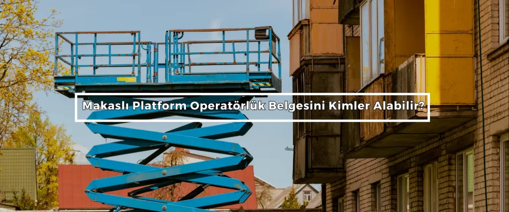 Makasli Platform Operatorluk Belgesini Kimler Alabilir Makasli Platform Operatorluk Belgesini Kimler Alabilir