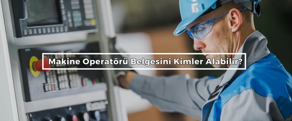Makine Operatoru Belgesini Kimler Alabilir Makine Operatoru Belgesini Kimler Alabilir