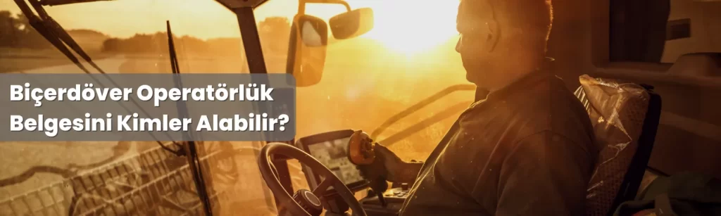 Bicerdover Operatorluk Belgesini Kimler Alabilir Bicerdover Operatorluk Belgesini Kimler Alabilir