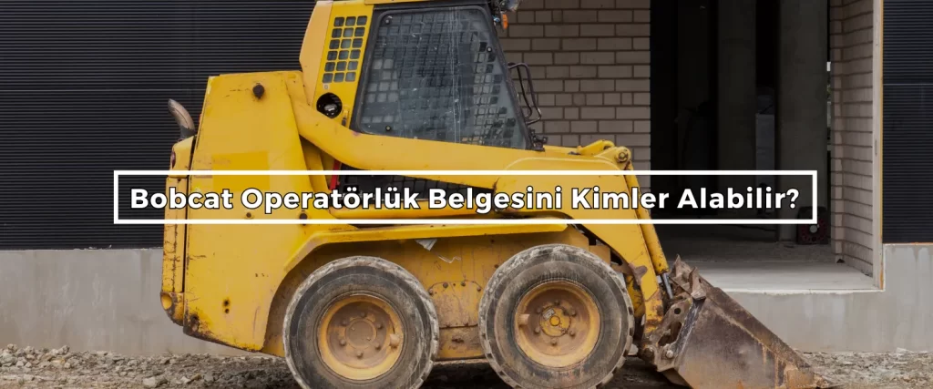Bobcat Operatorluk Belgesini Kimler Alabilir Bobcat Operatorluk Belgesini Kimler Alabilir