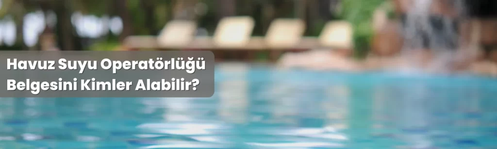 Havuz Suyu Operatorlugu Belgesini Kimler Alabilir