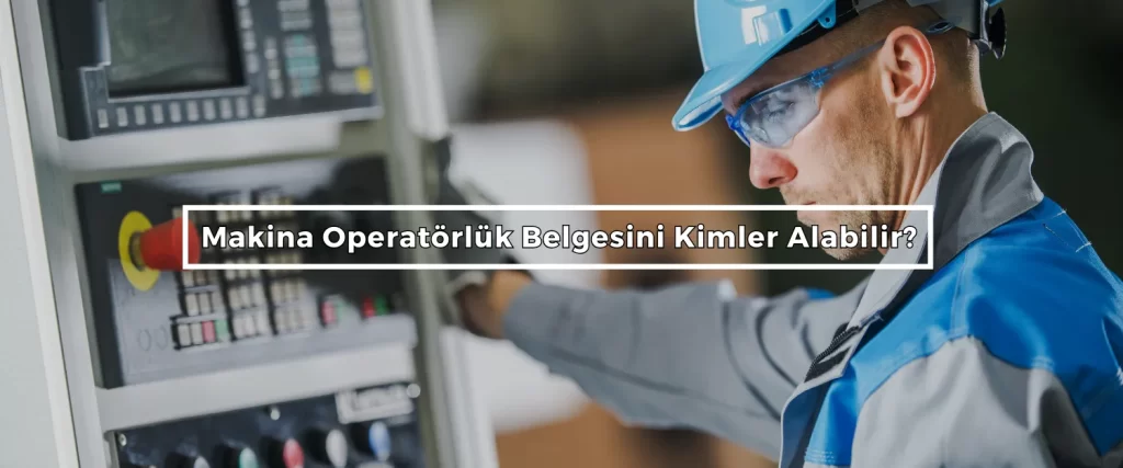 Makina Operatorluk Belgesini Kimler Alabilir Makina Operatorluk Belgesini Kimler Alabilir