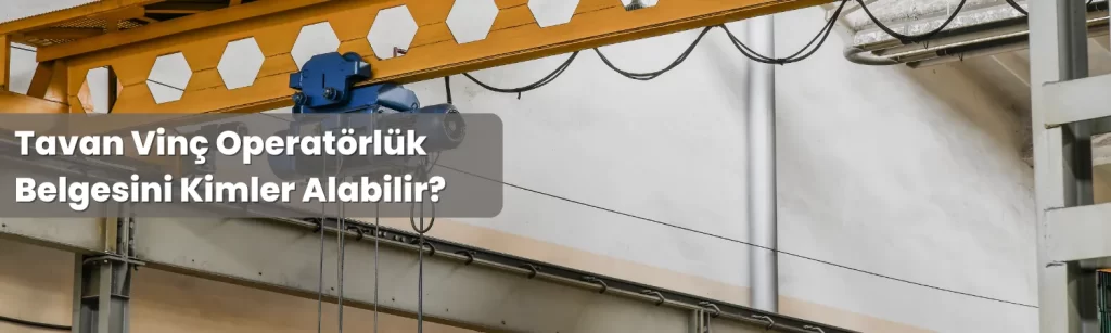 Tavan Vinc Operatorluk Belgesini Kimler Alabilir Tavan Vinc Operatorluk Belgesini Kimler Alabilir