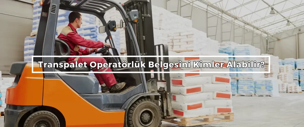 Transpalet Operatorluk Belgesini Kimler Alabilir Transpalet Operatorluk Belgesini Kimler Alabilir