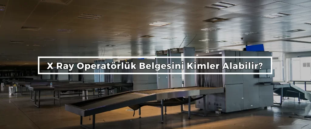X Ray Operatorluk Belgesini Kimler Alabilir