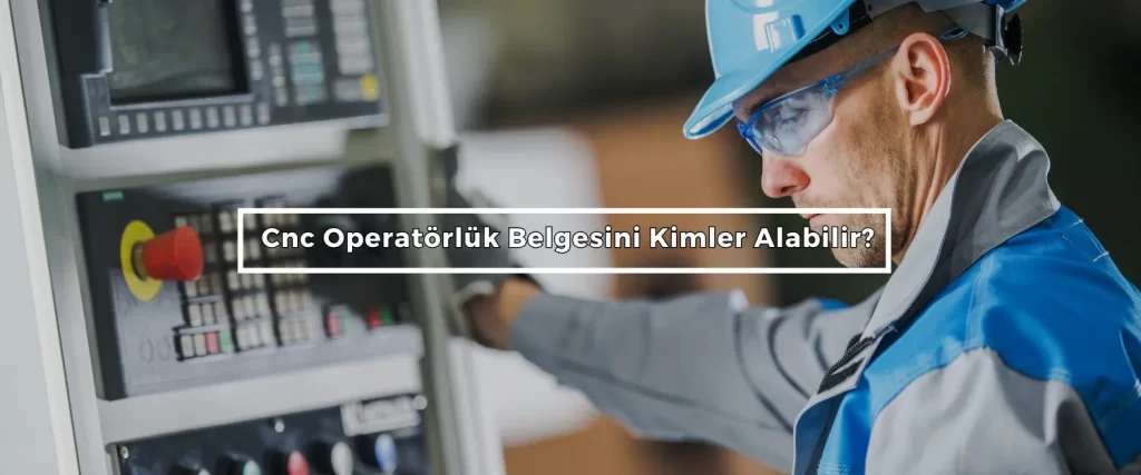 Cnc Operatorluk Belgesini Kimler Alabilir Cnc Operatorluk Belgesini Kimler Alabilir