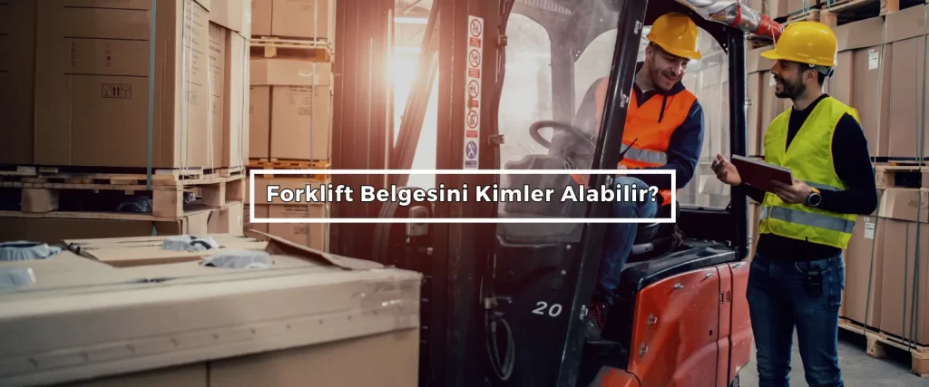 Forklift Belgesini Kimler Alabilir Forklift Belgesini Kimler Alabilir